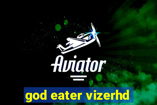 god eater vizerhd